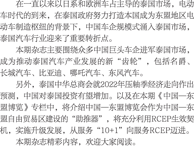 在一直以来以日系和欧洲车占主导的泰国市场，电动车时代的到来，在泰国政府努力打造本国成为东盟地区电动车制造枢纽的背景下，中国车企规模式涌入泰国市场，泰国汽车行业迎来了重要转折点。 本期杂志主要围绕众多中国巨头车企进军泰国市场，成为推动泰...