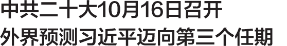 中共二十大10月16日召开 外界预测习近平迈向第三个任期