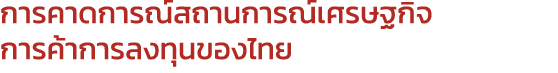 การคาดการณ์สถานการณ์เศรษฐกิจ การค้าการลงทุนของไทย 