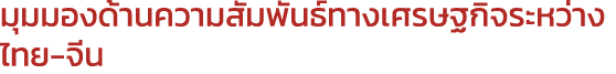 มุมมองด้านความสัมพันธ์ทางเศรษฐกิจระหว่างไทย-จีน