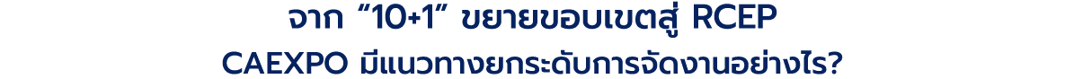จาก “10+1” ขยายขอบเขตสู่ RCEP CAEXPO มีแนวทางยกระดับการจัดงานอย่างไร? 
